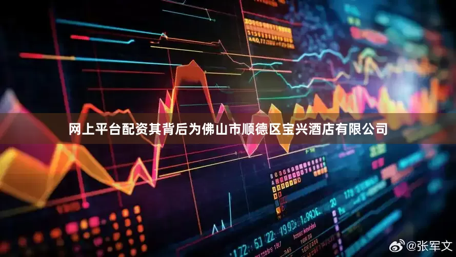 网上平台配资其背后为佛山市顺德区宝兴酒店有限公司