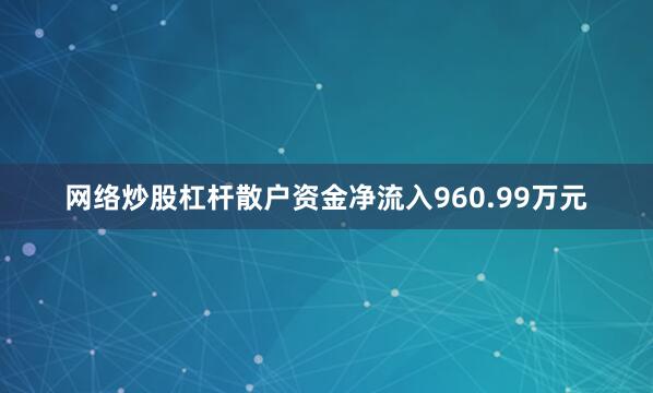 网络炒股杠杆散户资金净流入960.99万元