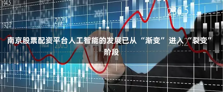 南京股票配资平台人工智能的发展已从 “渐变” 进入 “裂变” 阶段
