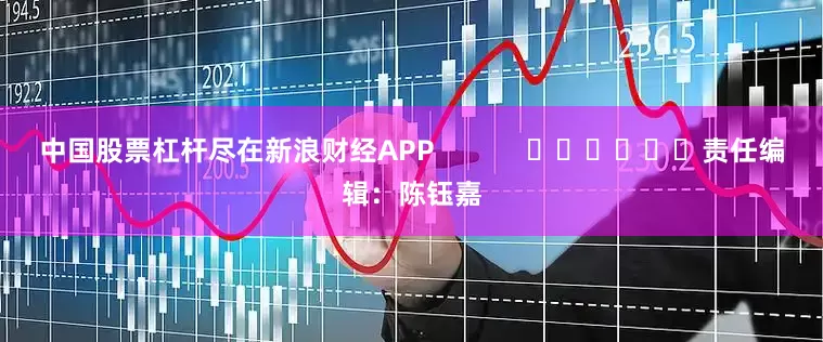 中国股票杠杆尽在新浪财经APP            						责任编辑：陈钰嘉