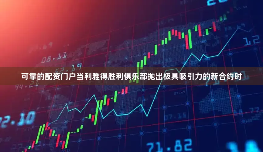 可靠的配资门户当利雅得胜利俱乐部抛出极具吸引力的新合约时