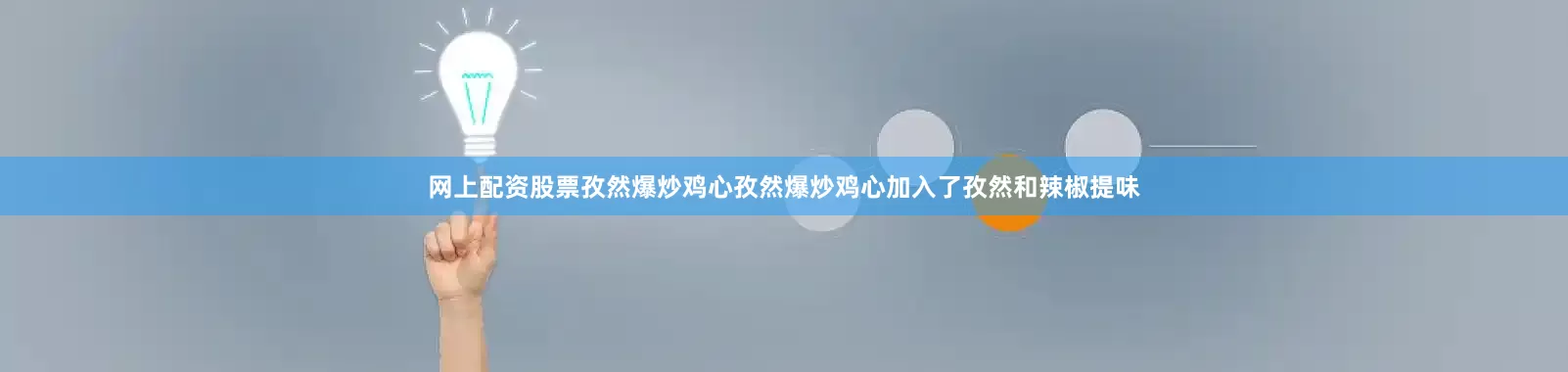 网上配资股票孜然爆炒鸡心孜然爆炒鸡心加入了孜然和辣椒提味