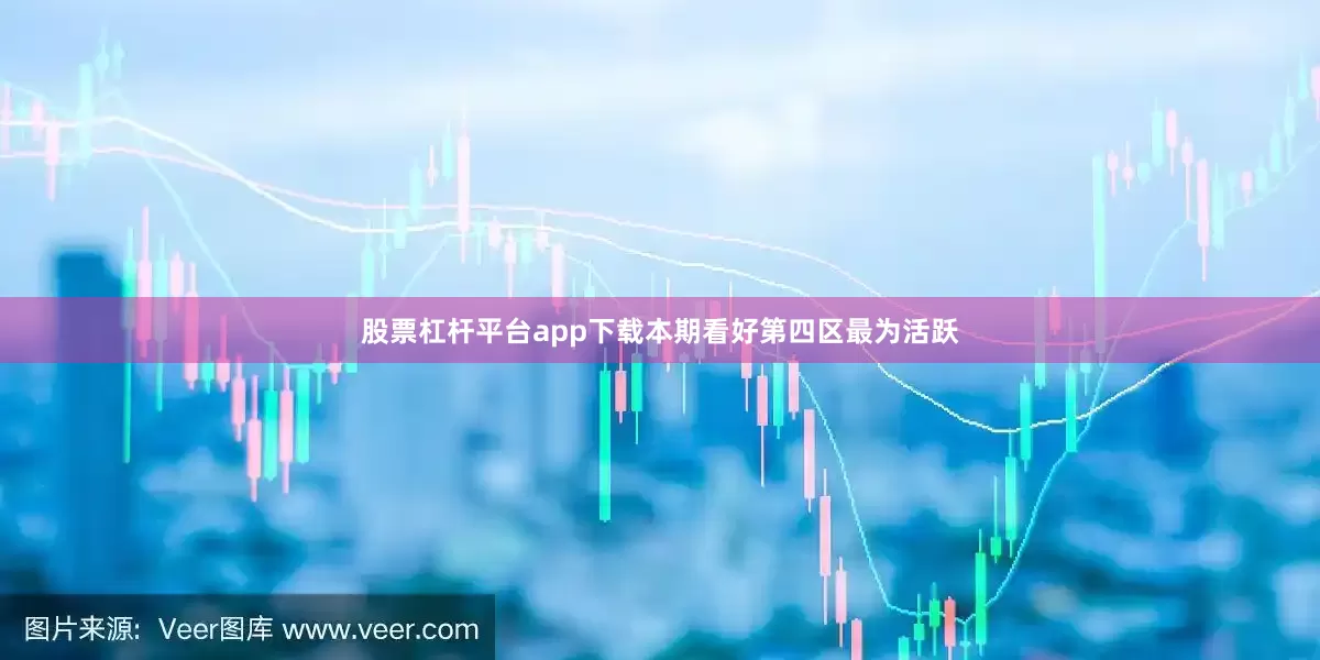 股票杠杆平台app下载本期看好第四区最为活跃